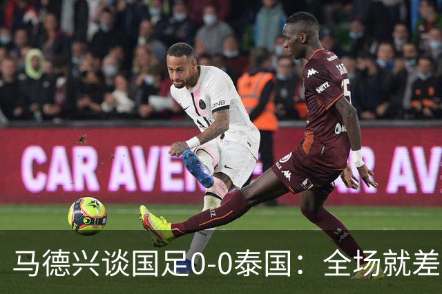 马德兴谈国足0-0泰国：全场就差一个进球，防防反比优势更值称道